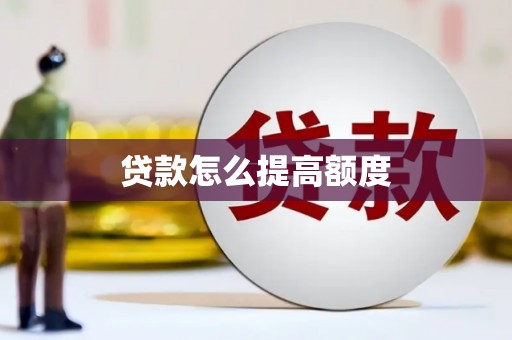 长海贷款怎么提高额度