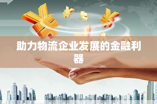 长海助力物流企业发展的金融利器