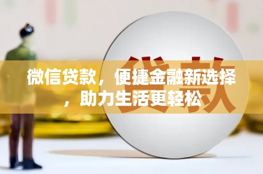长海微信贷款，便捷金融新选择，助力生活更轻松