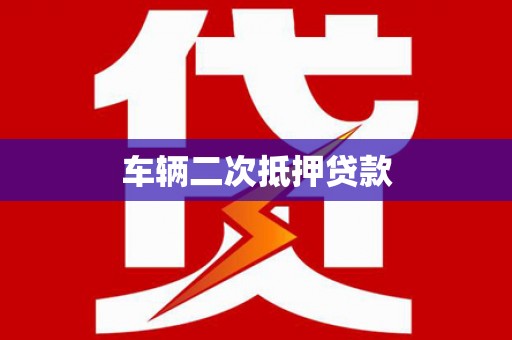 长海车辆二次抵押贷款