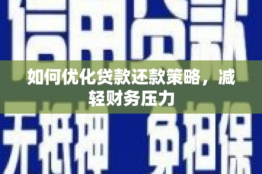 长海如何优化贷款还款策略，减轻财务压力