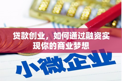 长海贷款创业，如何通过融资实现你的商业梦想